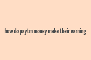 how do paytm money make their earning