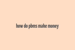 how do pbms make money