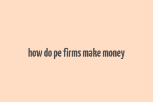 how do pe firms make money