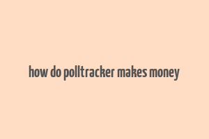 how do polltracker makes money