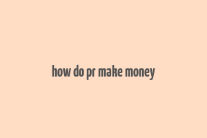 how do pr make money