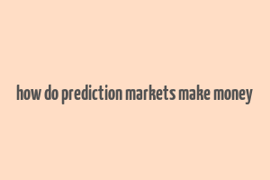 how do prediction markets make money