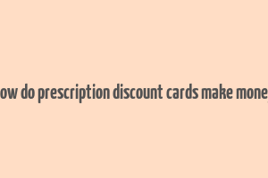 how do prescription discount cards make money