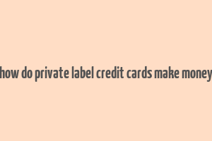 how do private label credit cards make money