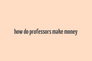 how do professors make money