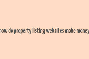 how do property listing websites make money