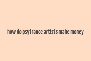 how do psytrance artists make money