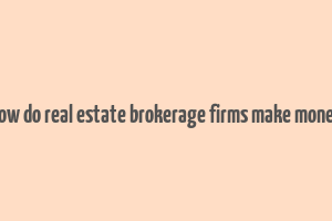 how do real estate brokerage firms make money