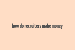 how do recruiters make money