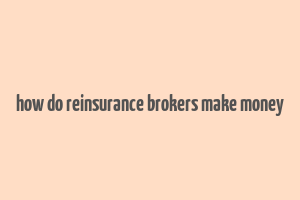 how do reinsurance brokers make money