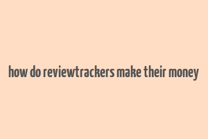 how do reviewtrackers make their money