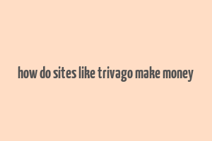 how do sites like trivago make money