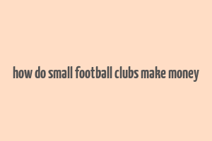 how do small football clubs make money