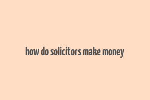 how do solicitors make money