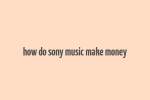 how do sony music make money