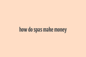 how do spas make money