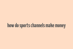 how do sports channels make money