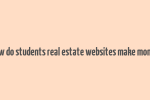 how do students real estate websites make money