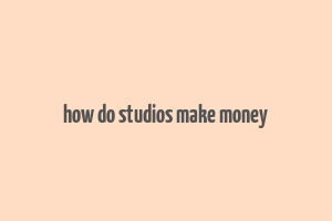 how do studios make money