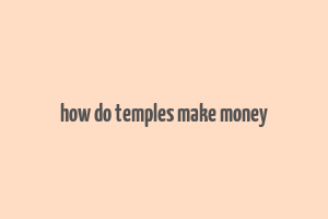 how do temples make money