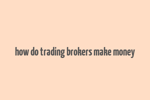 how do trading brokers make money