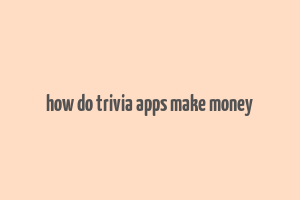 how do trivia apps make money