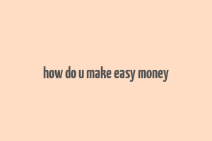 how do u make easy money