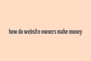 how do website owners make money