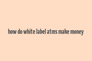 how do white label atms make money