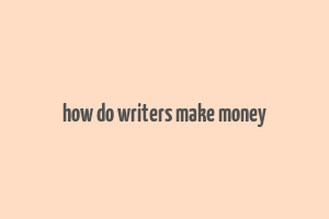 how do writers make money