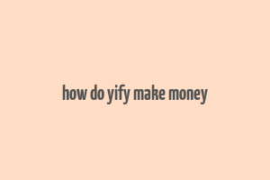 how do yify make money