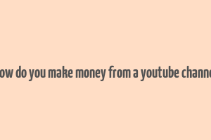 how do you make money from a youtube channel