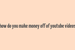 how do you make money off of youtube videos