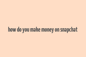 how do you make money on snapchat