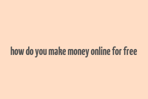 how do you make money online for free