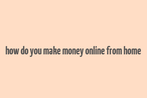 how do you make money online from home