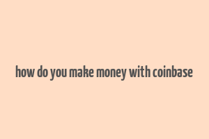 how do you make money with coinbase