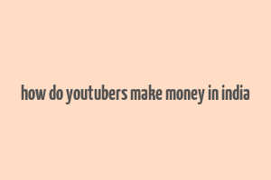 how do youtubers make money in india