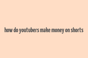 how do youtubers make money on shorts