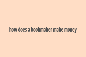 how does a bookmaker make money