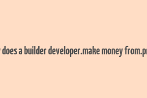 how does a builder developer.make money from.pmay