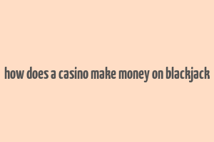 how does a casino make money on blackjack