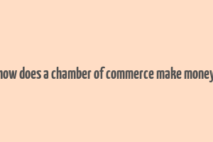 how does a chamber of commerce make money