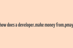 how does a developer.make money from.pmay