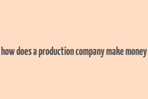 how does a production company make money