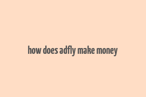 how does adfly make money