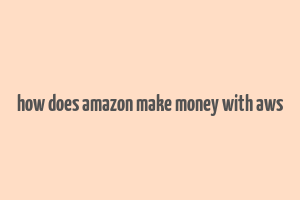 how does amazon make money with aws