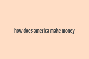 how does america make money