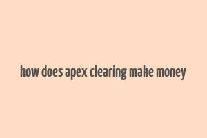 how does apex clearing make money