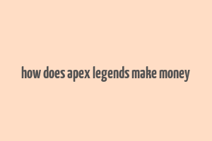 how does apex legends make money